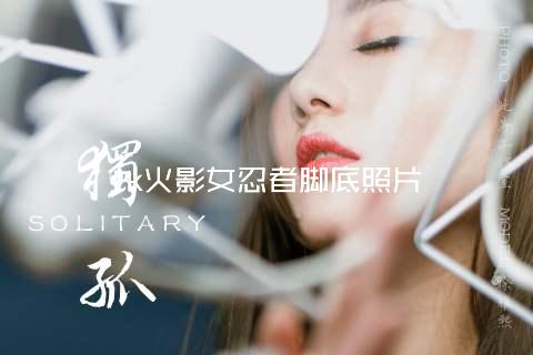 tk火影女忍者脚底照片